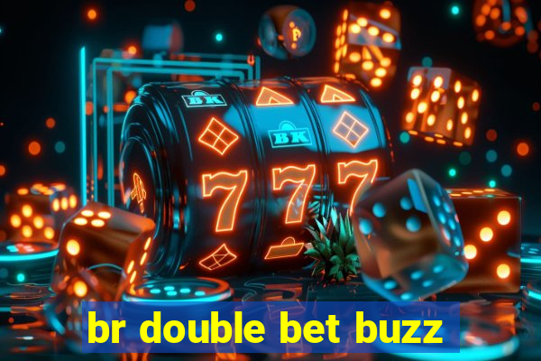 br double bet buzz